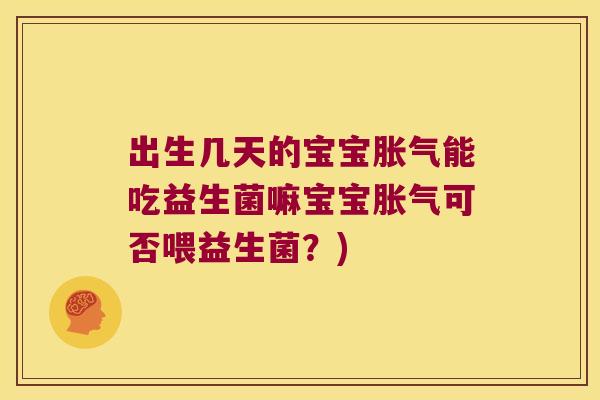 出生几天的宝宝能吃益生菌嘛宝宝可否喂益生菌？)