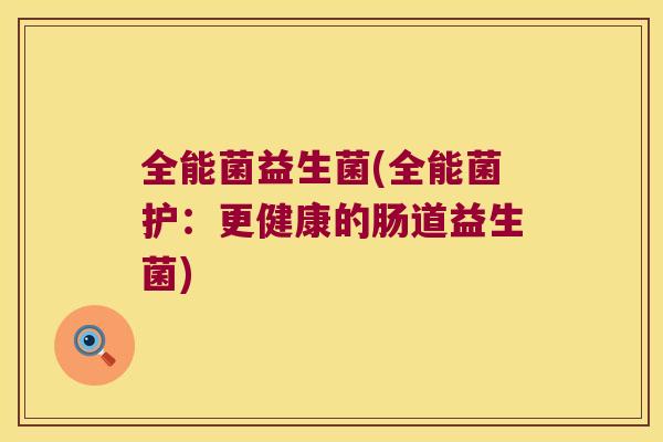 全能菌益生菌(全能菌护：更健康的肠道益生菌)