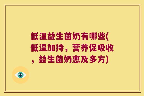 低温益生菌奶有哪些(低温加持，营养促吸收，益生菌奶惠及多方)