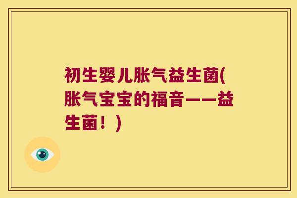 初生婴儿胀气益生菌(胀气宝宝的福音——益生菌！)