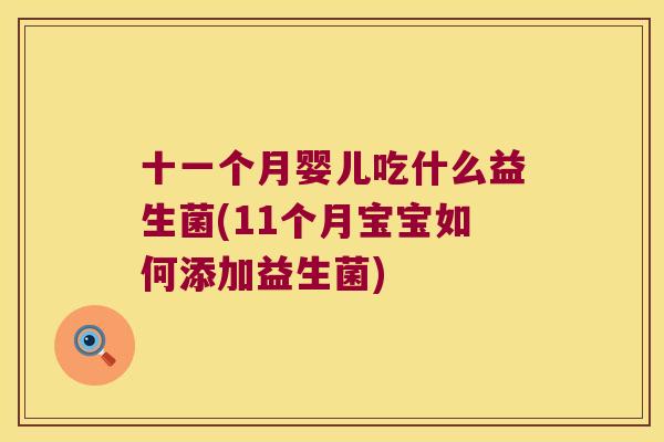 十一个月婴儿吃什么益生菌(11个月宝宝如何添加益生菌)