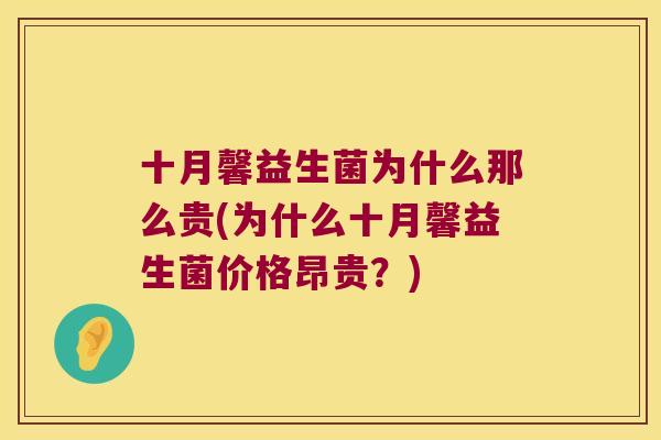 十月馨益生菌为什么那么贵(为什么十月馨益生菌价格昂贵?) 十月馨益生菌为什么那么贵(为什么十月馨益生菌价格昂贵?)