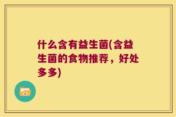 什么含有益生菌(含益生菌的食物推荐，好处多多)