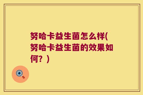 努哈卡益生菌怎么样(努哈卡益生菌的效果如何？)