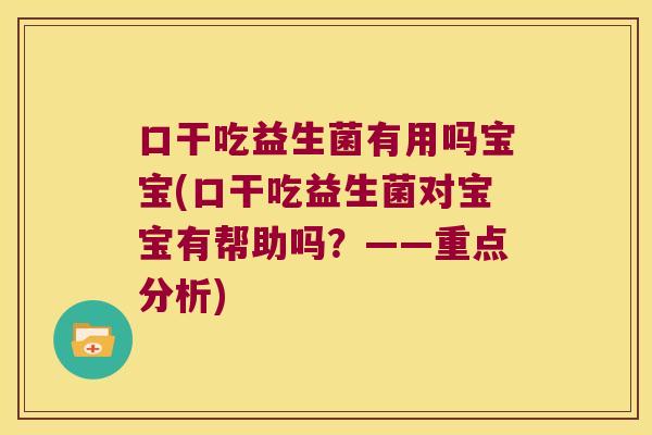 口干吃益生菌有用吗宝宝(口干吃益生菌对宝宝有帮助吗?——重点分析) 口干吃益生菌有用吗宝宝(口干吃益生菌对宝宝有帮助吗?——重点分析)