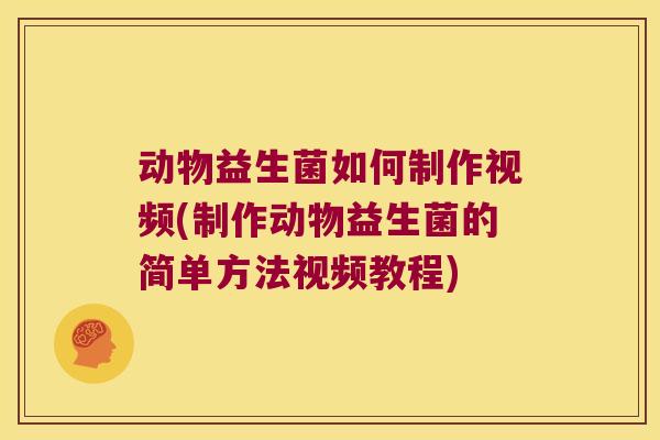 动物益生菌如何制作视频(制作动物益生菌的简单方法视频教程) 动物益生菌如何制作视频(制作动物益生菌的简单方法视频教程)