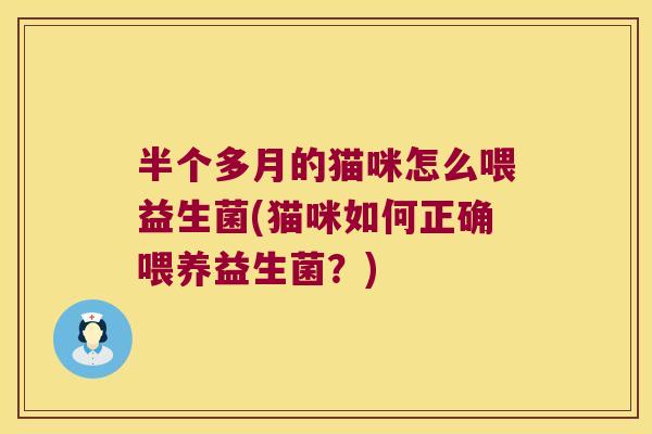 半个多月的猫咪怎么喂益生菌(猫咪如何正确喂养益生菌？)