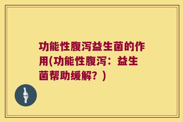 功能性腹泻益生菌的作用(功能性腹泻：益生菌帮助缓解？)