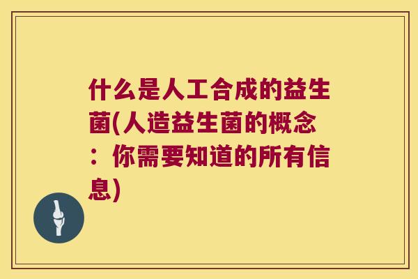 什么是人工合成的益生菌(人造益生菌的概念：你需要知道的所有信息)