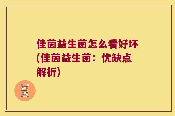 佳茵益生菌怎么看好坏(佳茵益生菌：优缺点解析)