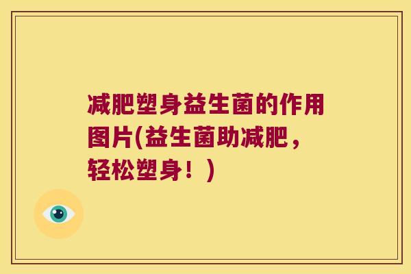 减肥塑身益生菌的作用图片(益生菌助减肥，轻松塑身！)