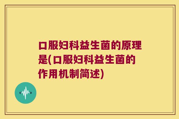 口服益生菌的原理是(口服益生菌的作用机制简述) 口服益生菌的原理是(口服益生菌的作用机制简述)