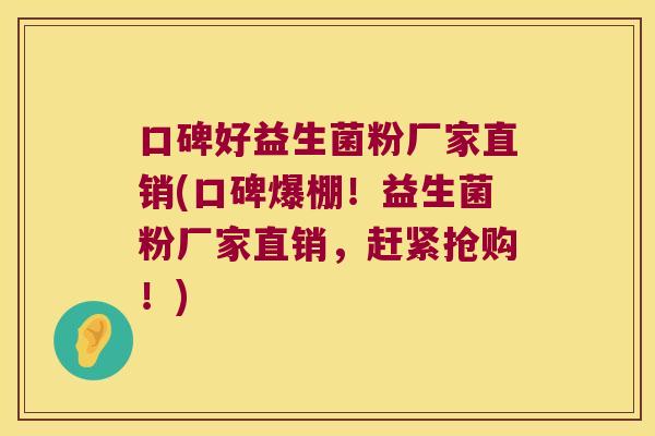 口碑好益生菌粉厂家直销(口碑爆棚！益生菌粉厂家直销，赶紧抢购！)