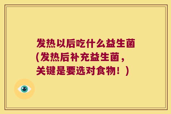 发热以后吃什么益生菌(发热后补充益生菌，关键是要选对食物！)