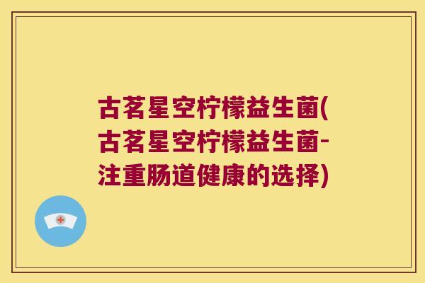 古茗星空柠檬益生菌(古茗星空柠檬益生菌-注重肠道健康的选择)