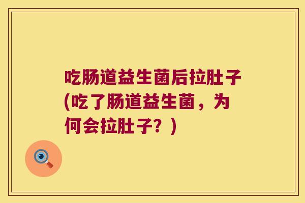 吃肠道益生菌后拉肚子(吃了肠道益生菌，为何会拉肚子？)