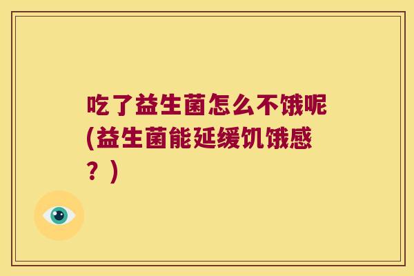 吃了益生菌怎么不饿呢(益生菌能延缓饥饿感？)