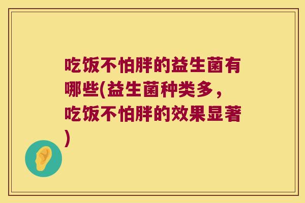 吃饭不怕胖的益生菌有哪些(益生菌种类多，吃饭不怕胖的效果显著)
