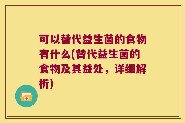 可以替代益生菌的食物有什么(替代益生菌的食物及其益处，详细解析)