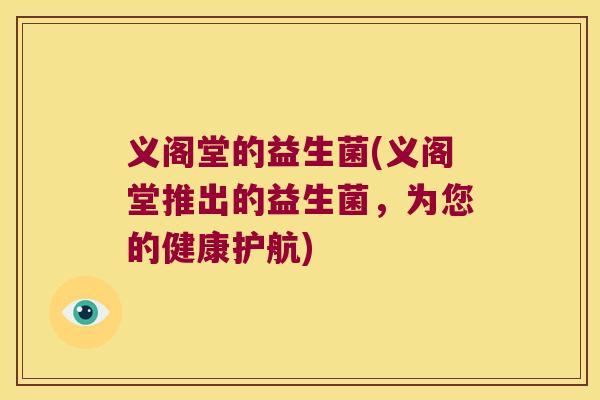 义阁堂的益生菌(义阁堂推出的益生菌，为您的健康护航)