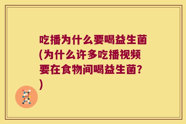 吃播为什么要喝益生菌(为什么许多吃播视频要在食物间喝益生菌?) 吃播为什么要喝益生菌(为什么许多吃播视频要在食物间喝益生菌?)