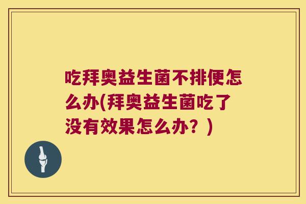 吃拜奥益生菌不排便怎么办(拜奥益生菌吃了没有效果怎么办?) 吃拜奥益生菌不排便怎么办(拜奥益生菌吃了没有效果怎么办?)