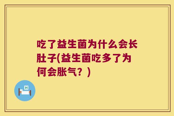 吃了益生菌为什么会长肚子(益生菌吃多了为何会胀气？)