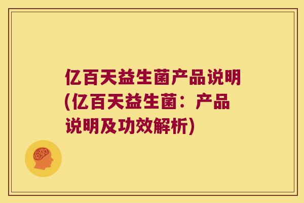 亿百天益生菌产品说明(亿百天益生菌：产品说明及功效解析)