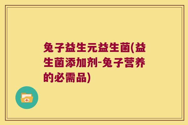 兔子益生元益生菌(益生菌添加剂-兔子营养的必需品)