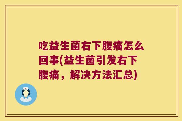 吃益生菌右下怎么回事(益生菌引发右下,解决方法汇总) 吃益生菌右下怎么回事(益生菌引发右下,解决方法汇总)