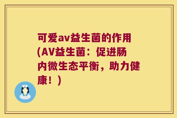 可爱av益生菌的作用(AV益生菌:促进肠内微生态平衡,助力健康!) 可爱av益生菌的作用(AV益生菌:促进肠内微生态平衡,助力健康!)