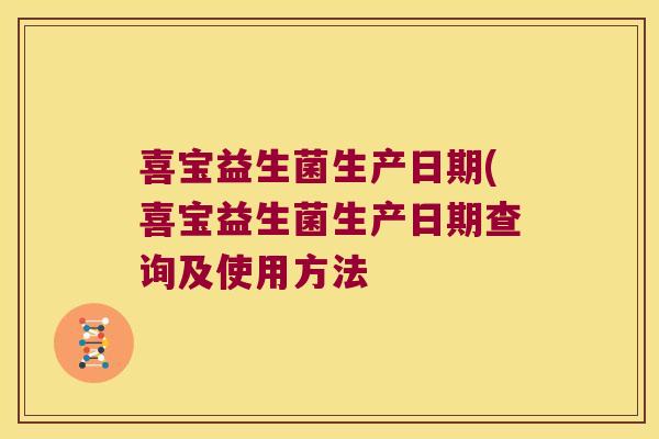 喜宝益生菌生产日期(喜宝益生菌生产日期查询及使用方法 喜宝益生菌生产日期(喜宝益生菌生产日期查询及使用方法