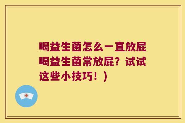 喝益生菌怎么一直放屁喝益生菌常放屁？试试这些小技巧！)
