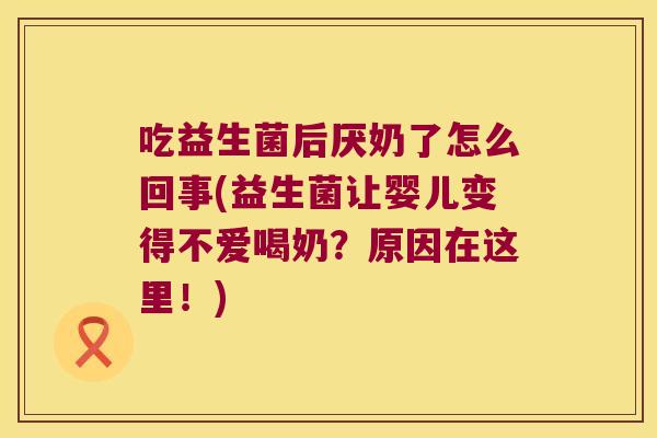 吃益生菌后厌奶了怎么回事(益生菌让婴儿变得不爱喝奶?原因在这里!) 吃益生菌后厌奶了怎么回事(益生菌让婴儿变得不爱喝奶?原因在这里!)