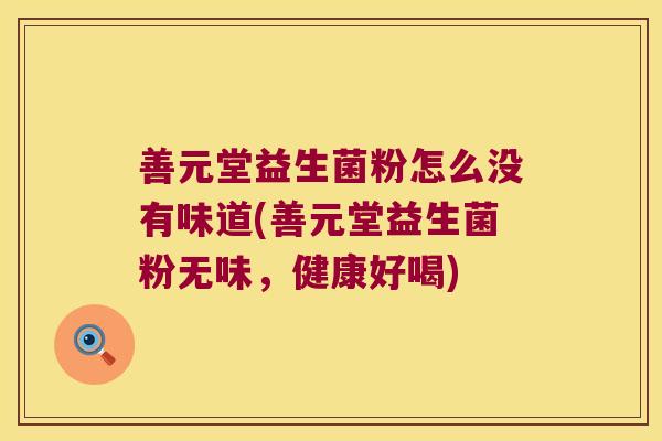 善元堂益生菌粉怎么没有味道(善元堂益生菌粉无味，健康好喝)
