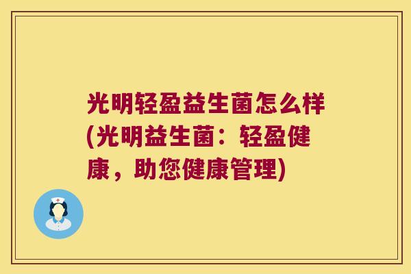 光明轻盈益生菌怎么样(光明益生菌：轻盈健康，助您健康管理)