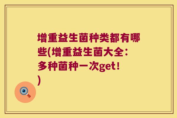 增重益生菌种类都有哪些(增重益生菌大全：多种菌种一次get！)