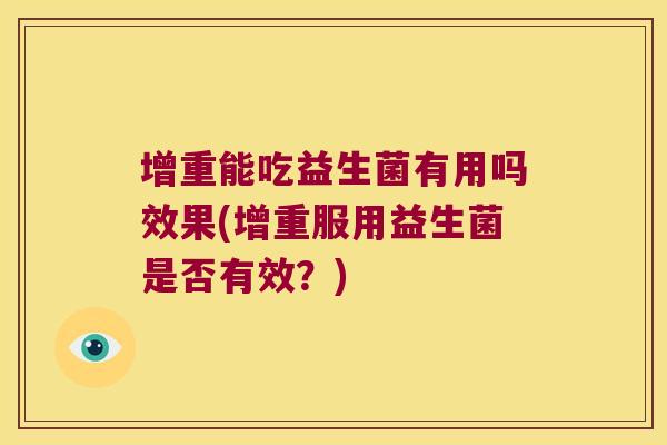 增重能吃益生菌有用吗效果(增重服用益生菌是否有效？)