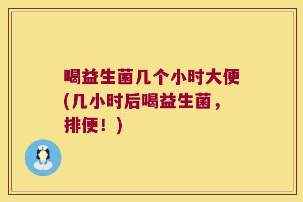 喝益生菌几个小时大便(几小时后喝益生菌，排便！)