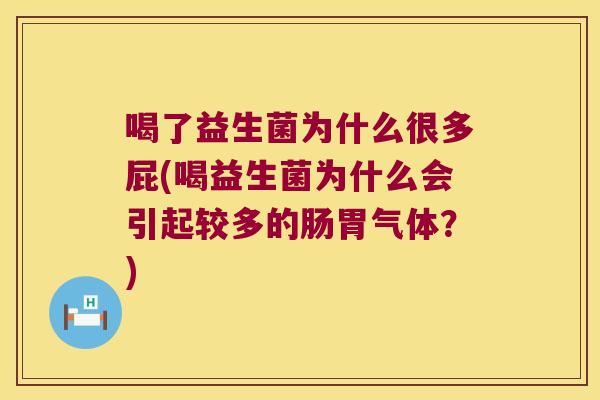 喝了益生菌为什么很多屁(喝益生菌为什么会引起较多的肠胃气体？)