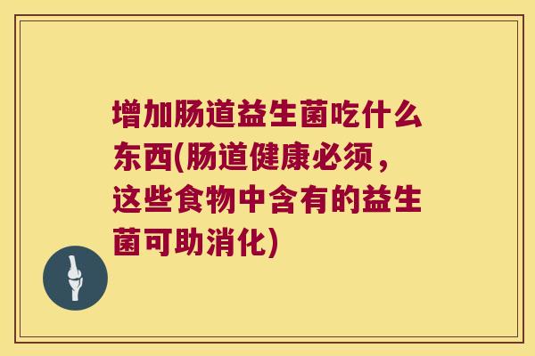 增加肠道益生菌吃什么东西(肠道健康必须，这些食物中含有的益生菌可助消化)
