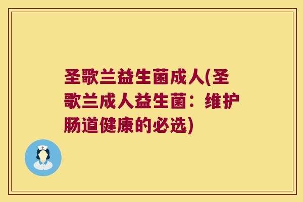 圣歌兰益生菌成人(圣歌兰成人益生菌：维护肠道健康的必选)