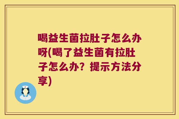 喝益生菌拉肚子怎么办呀(喝了益生菌有拉肚子怎么办？提示方法分享)