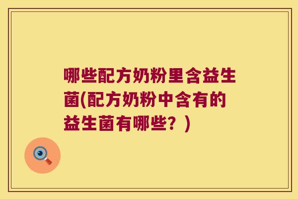 哪些配方奶粉里含益生菌(配方奶粉中含有的益生菌有哪些？)