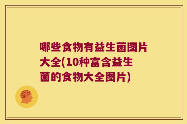 哪些食物有益生菌图片大全(10种富含益生菌的食物大全图片)
