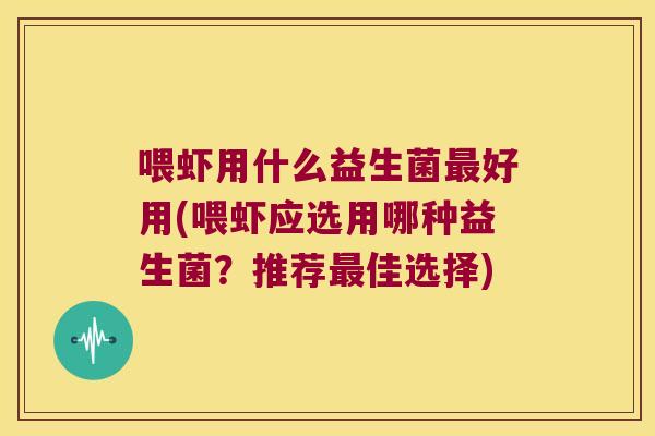 喂虾用什么益生菌好用(喂虾应选用哪种益生菌？推荐佳选择)