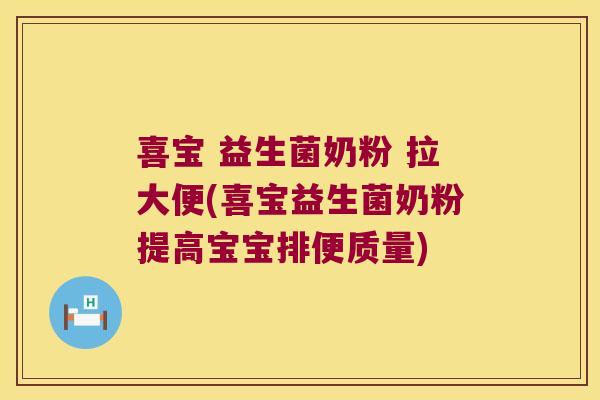 喜宝 益生菌奶粉 拉大便(喜宝益生菌奶粉提高宝宝排便质量) 喜宝 益生菌奶粉 拉大便(喜宝益生菌奶粉提高宝宝排便质量)