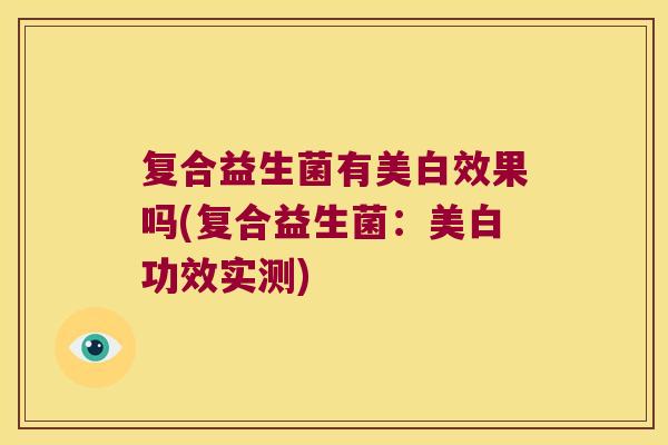 复合益生菌有美白效果吗(复合益生菌：美白功效实测)