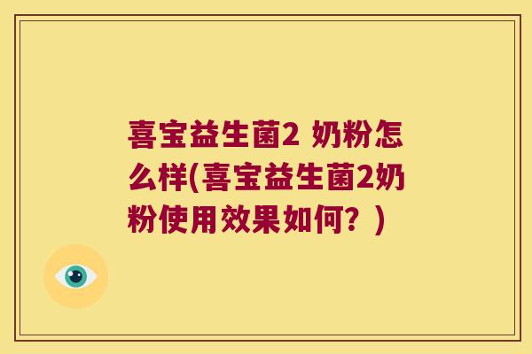 喜宝益生菌2 奶粉怎么样(喜宝益生菌2奶粉使用效果如何？)