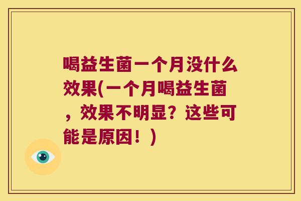 喝益生菌一个月没什么效果(一个月喝益生菌，效果不明显？这些可能是原因！)